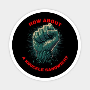 How about a knuckle sandwich? Magnet
